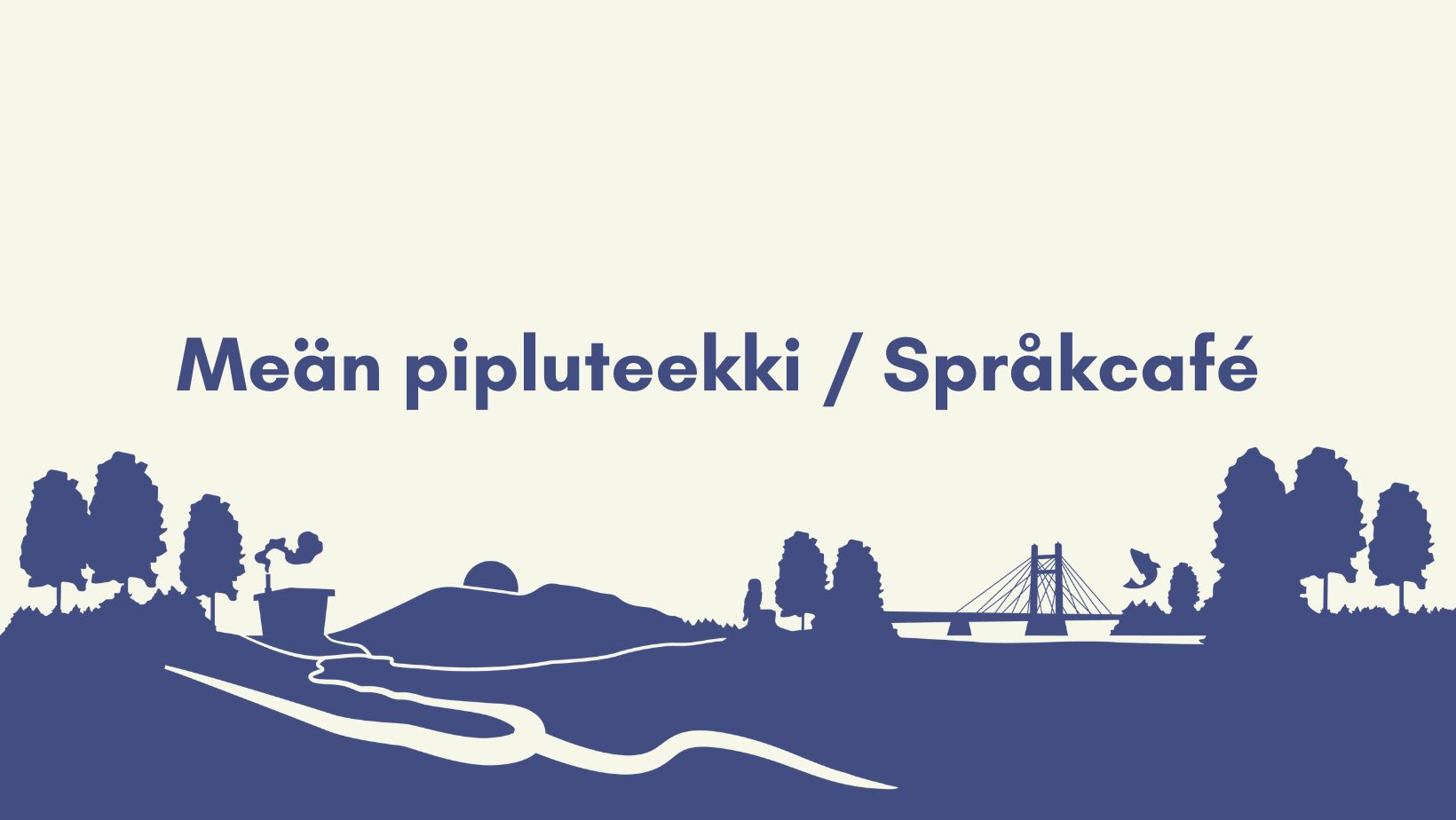 Meän pipluteekki / Språkcafé 